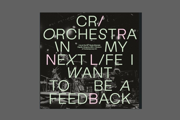 CRI Orchestra: 'In my Next Life I Want to Be a Feedback'